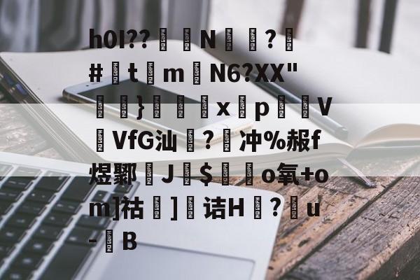 南宫NG官方网站-h0I??醝鋘N偸攃?覶#灲t琻m嶄N6?XX"}€巈x揫pVVfG汕橃?牽冲%赧f煜鄹孶J$毜o氧+om]祜]诘H莔?戼u-豎B的简单介绍